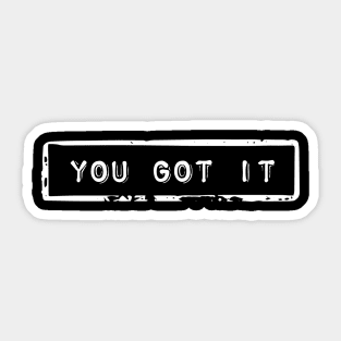 You got it - Motivational quote Sticker